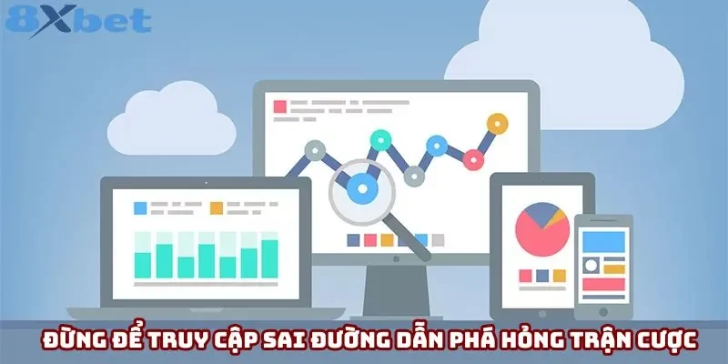 Đừng để truy cập sai đường dẫn phá hỏng trận cược của bạn Đừng để truy cập sai đường dẫn phá hỏng trận cược của bạn